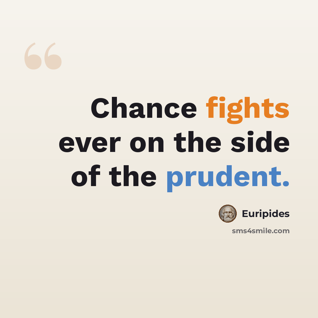 “Chance fights ever on the side of the prudent.” quote by Euripides