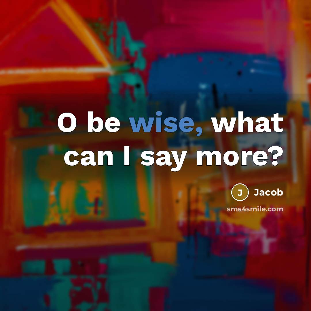 “O be wise, what can I say more?” quote by Jacob