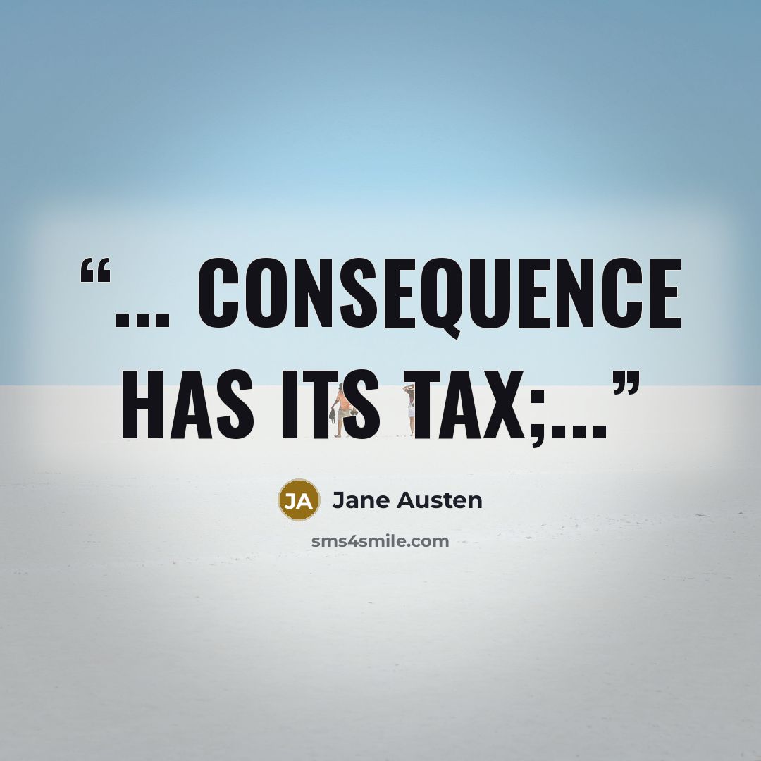 “... consequence has its tax;...” quote by Jane Austen