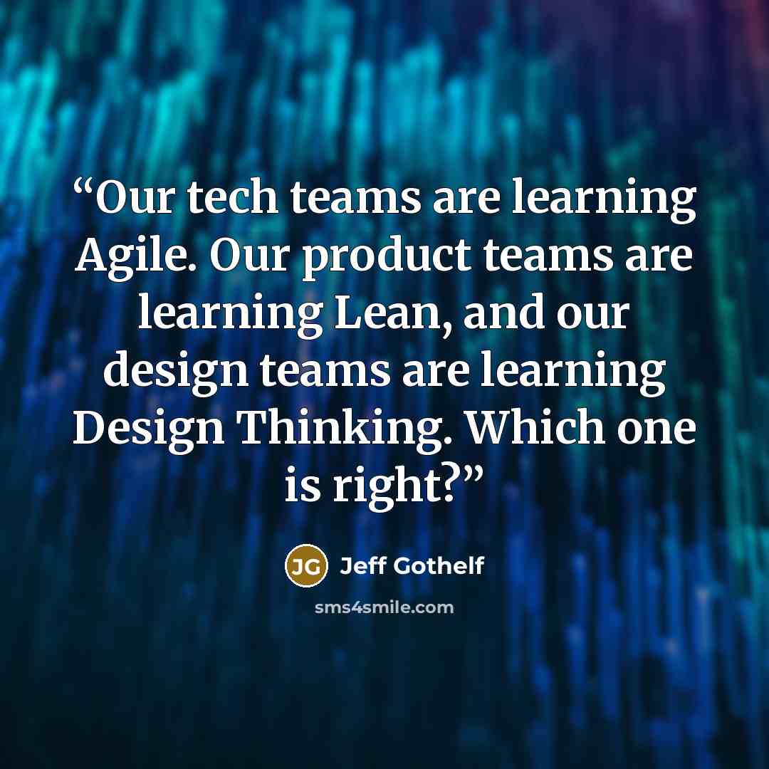 “Our tech teams are learning Agile. Our product teams are learning Lean, and our design teams are learning Design Thinking. Which one is right?” quote by Jeff Gothelf