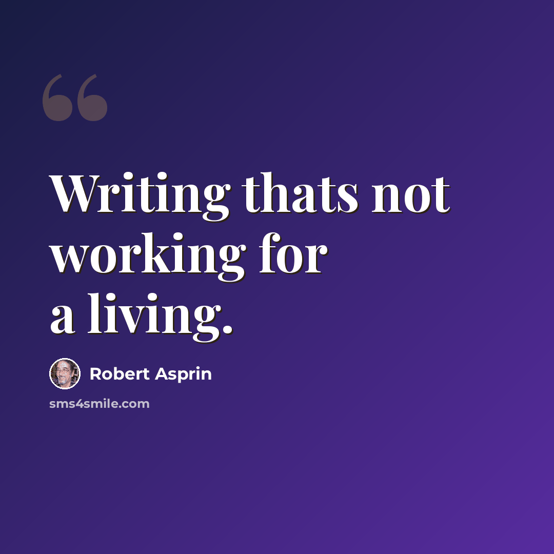 “Writing thats not working for a living.” quote by Robert Asprin