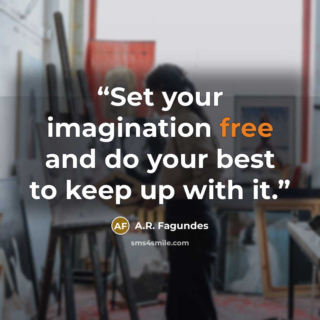 “Set your imagination free and do your best to keep up with it.” quote by A.R. Fagundes