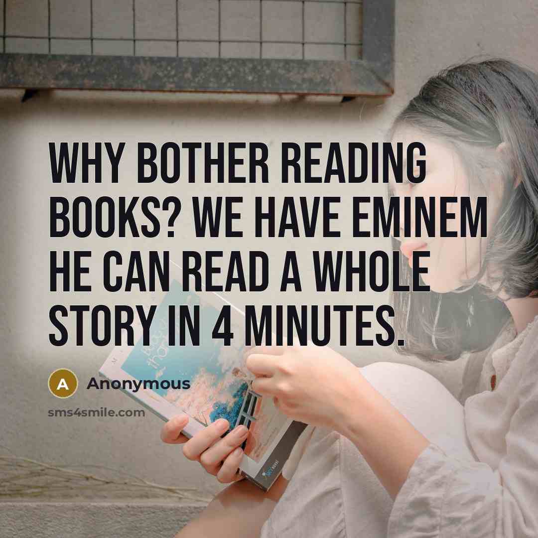 “Why Bother Reading Books? We Have EMINEM He Can Read a Whole Story In 4 Minutes.” quote by Anonymous
