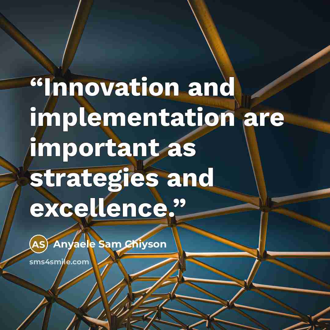 “Innovation and implementation are important as strategies and excellence.” quote by Anyaele Sam Chiyson