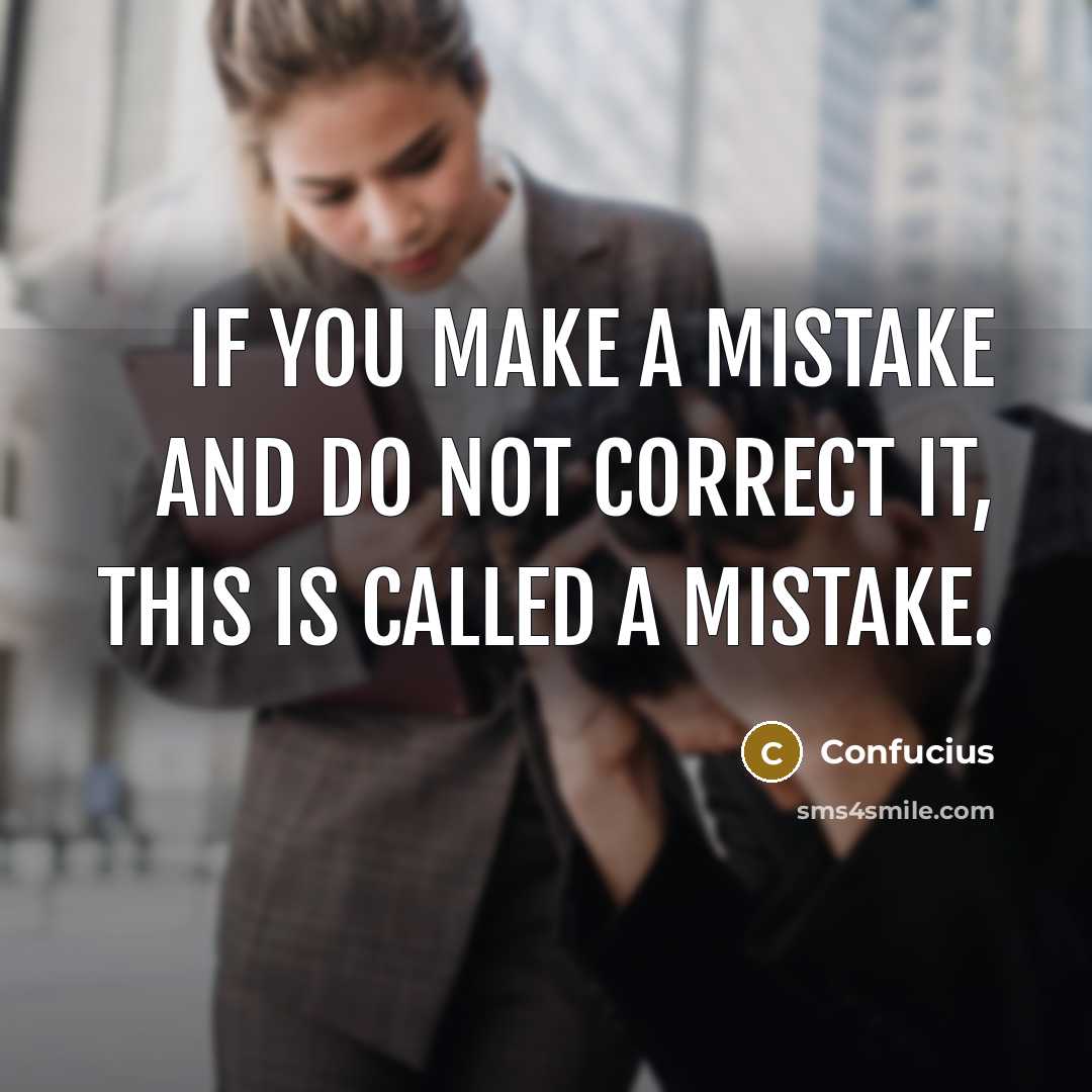 “If you make a mistake and do not correct it, this is called a mistake.” quote by Confucius
