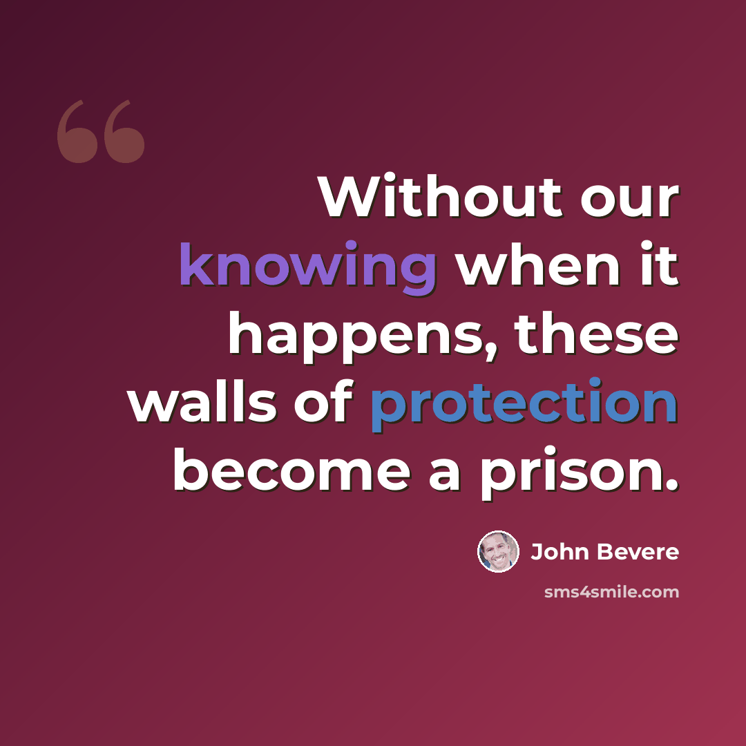 “Without our knowing when it happens, these walls of protection become a prison.” quote by John Bevere