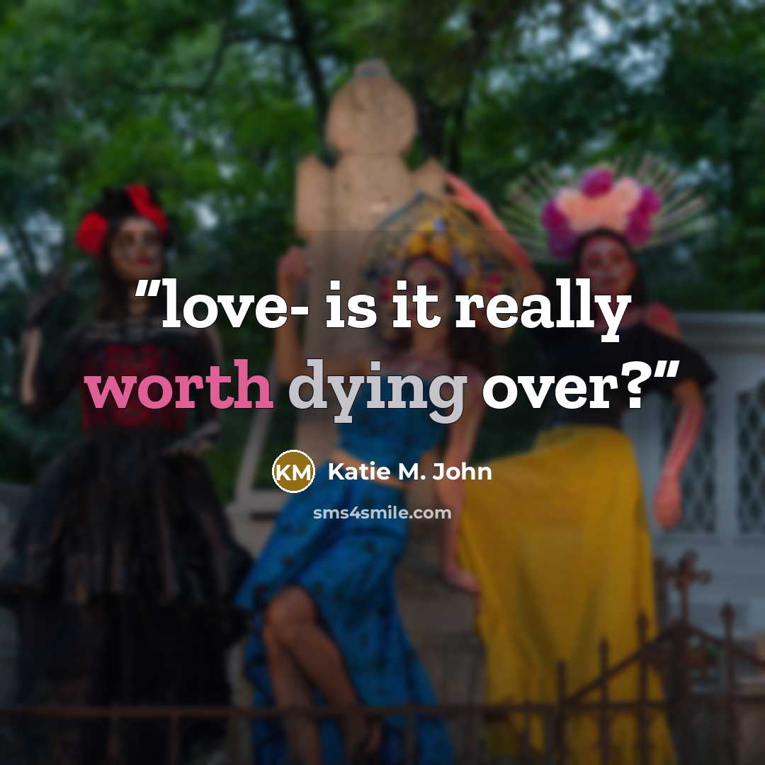 “love- is it really worth dying over?” quote by Katie M. John