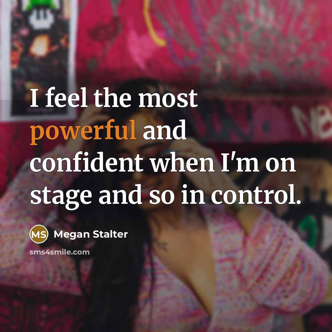 “I feel the most powerful and confident when I'm on stage and so in control.” quote by Megan Stalter