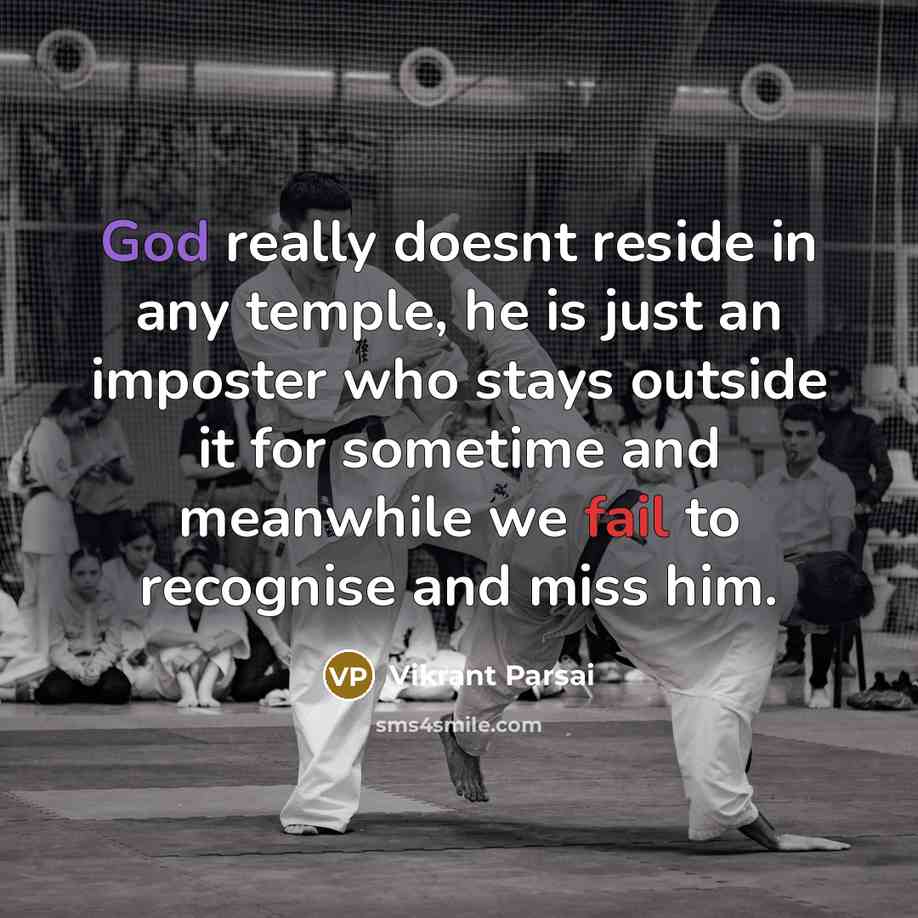 “God really doesnt reside in any temple, he is just an imposter who stays outside it for sometime and meanwhile we fail to recognise and miss him.” quote by Vikrant Parsai