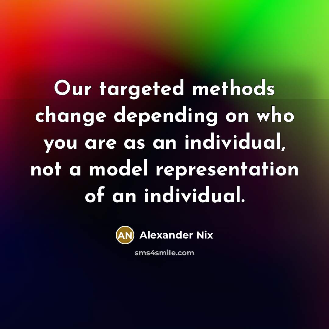“Our targeted methods change depending on who you are as an individual, not a model representation of an individual.” quote by Alexander Nix