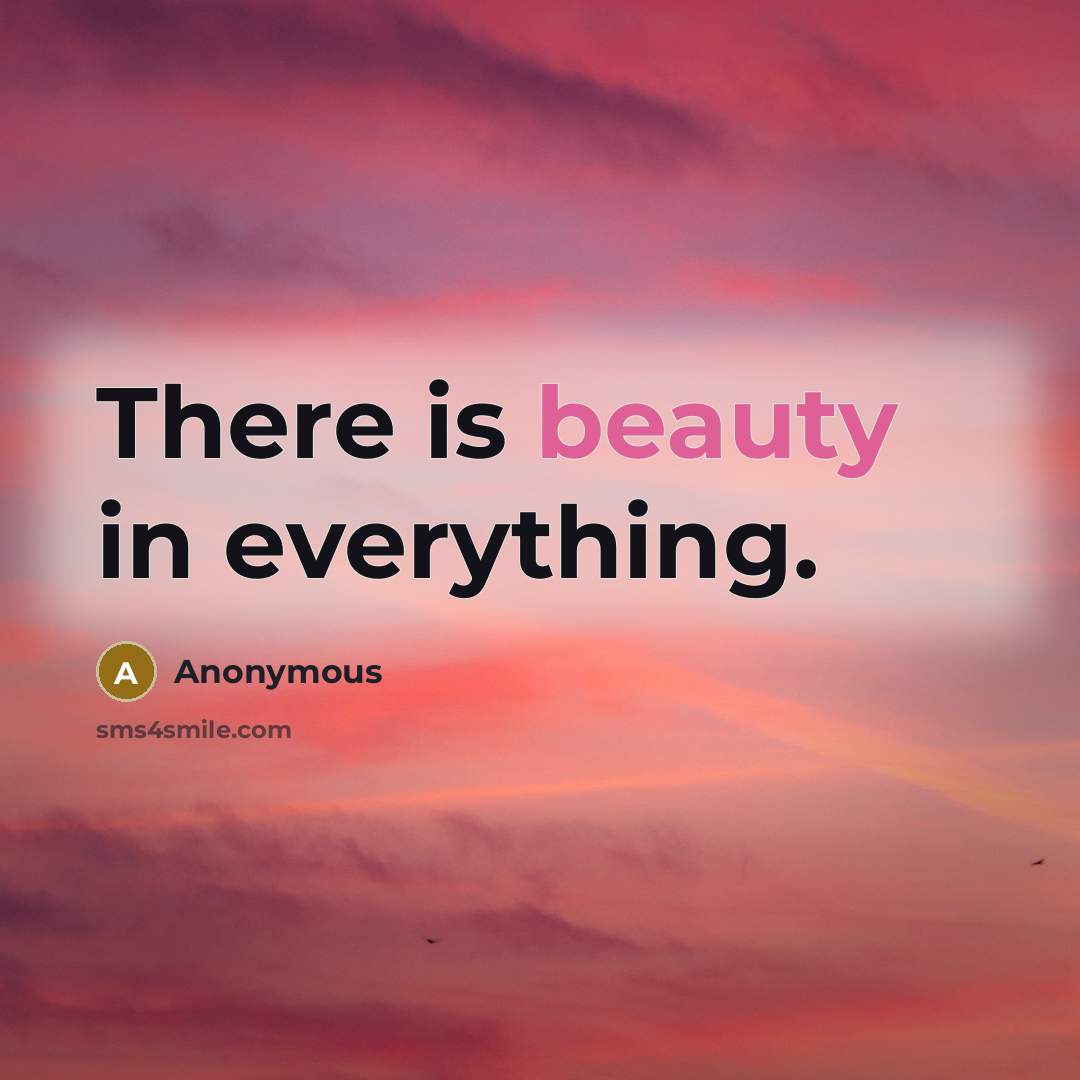 “There is beauty in everything.” quote by Anonymous
