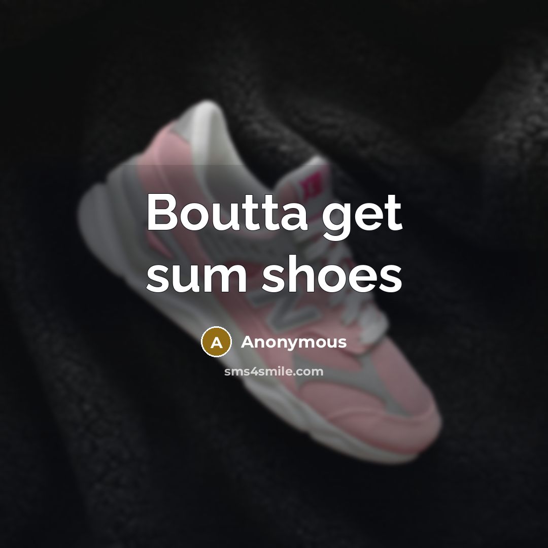 “Boutta get sum shoes” quote by Anonymous