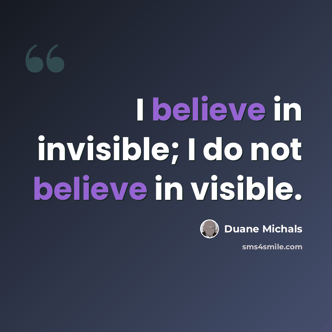 “I believe in invisible; I do not believe in visible.” quote by Duane Michals