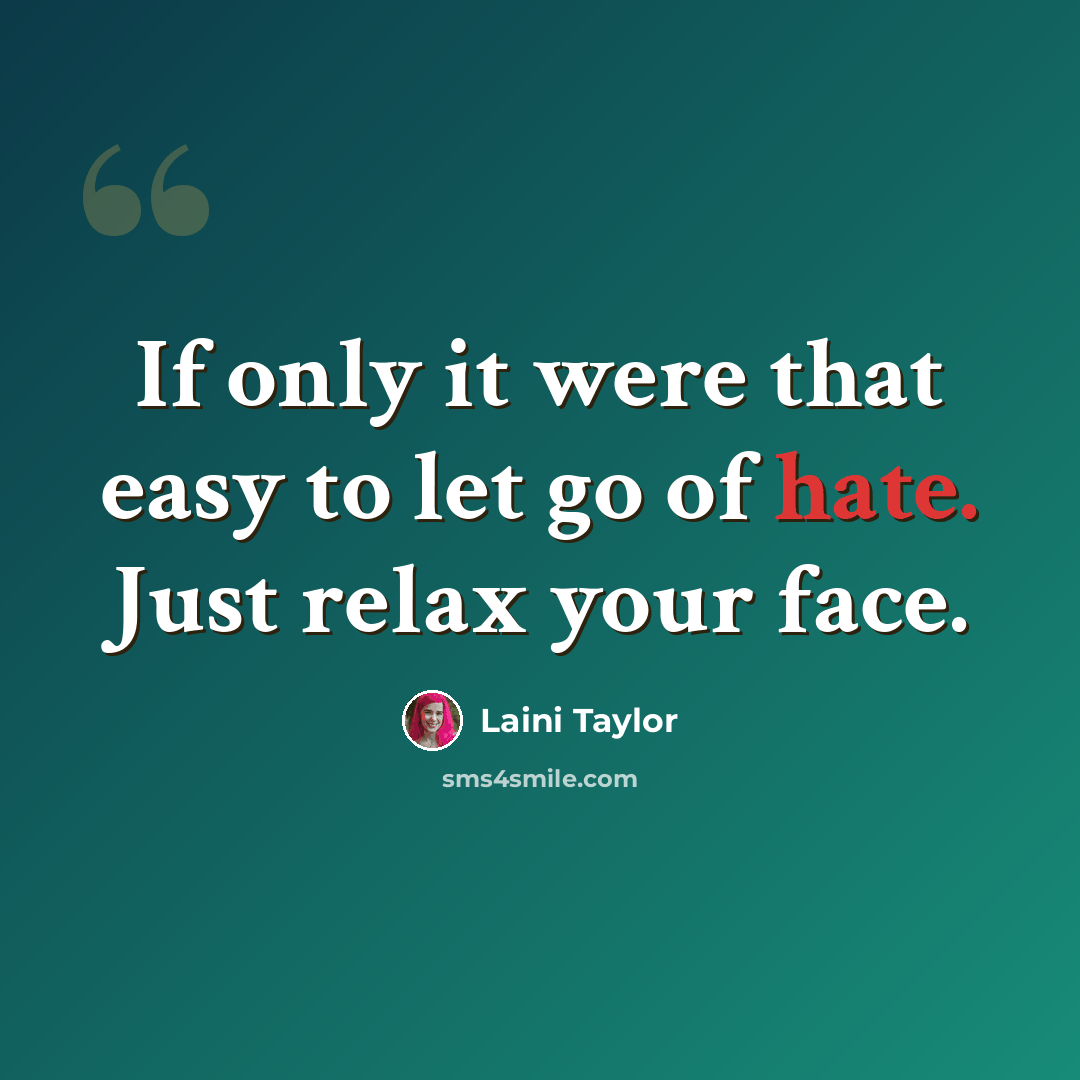“If only it were that easy to let go of hate. Just relax your face.” quote by Laini Taylor