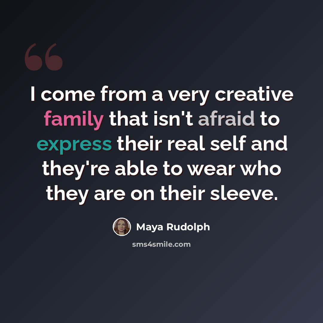 “I come from a very creative family that isn't afraid to express their real self and they're able to wear who they are on their sleeve.” quote by Maya Rudolph