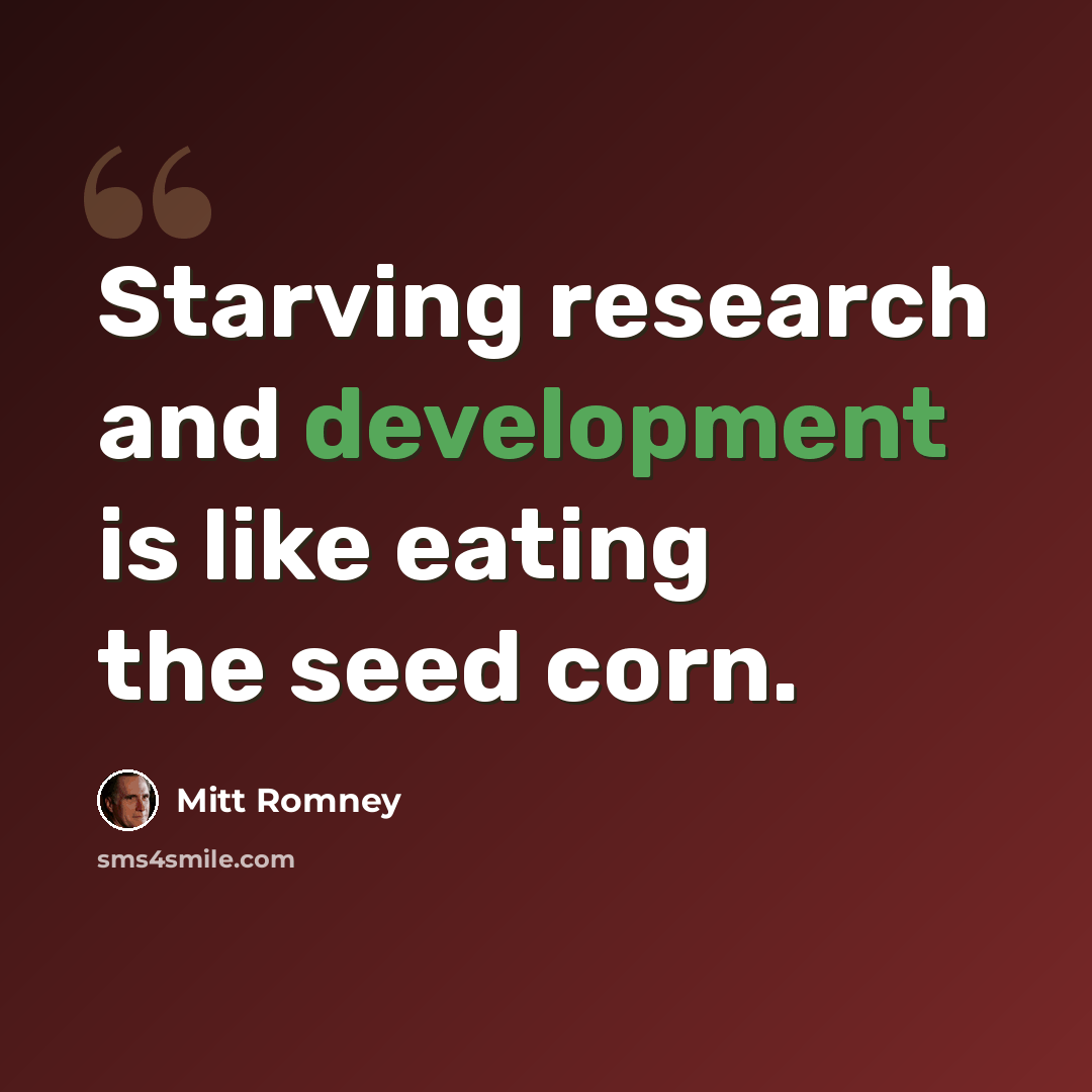 “Starving research and development is like eating the seed corn.” quote by Mitt Romney