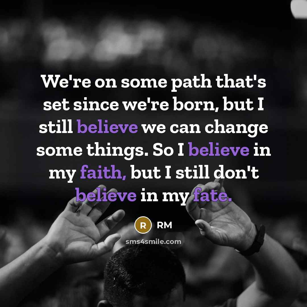 “We're on some path that's set since we're born, but I still believe we can change some things. So I believe in my faith, but I still don't believe in my fate.” quote by RM