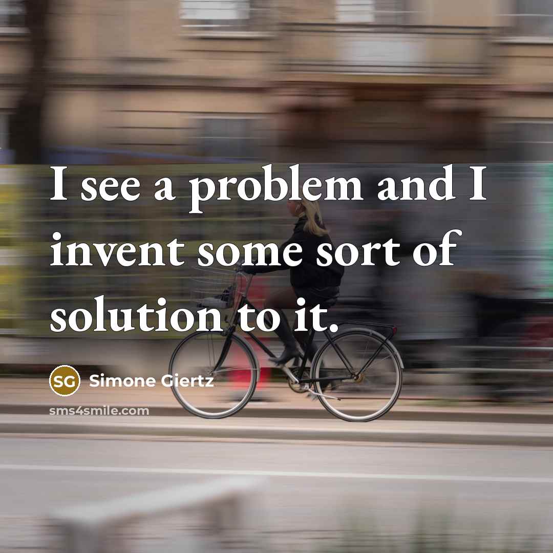 “I see a problem and I invent some sort of solution to it.” quote by Simone Giertz