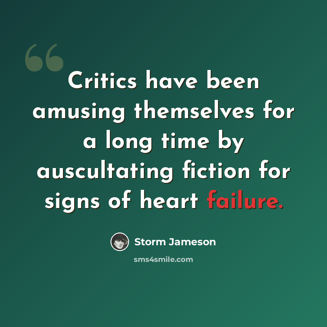 “Critics have been amusing themselves for a long time by auscultating fiction for signs of heart failure.” quote by Storm Jameson