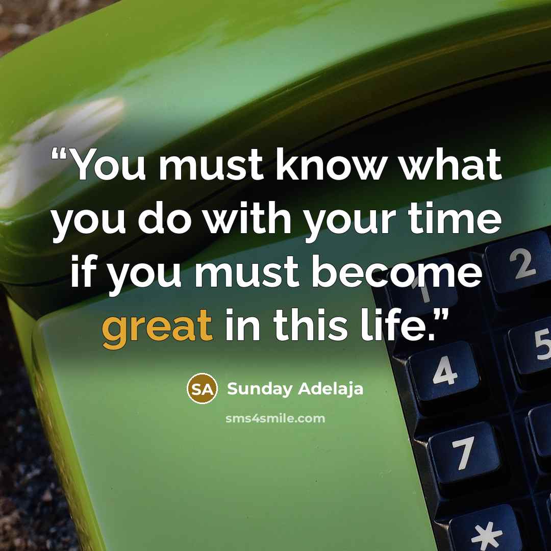 “You must know what you do with your time if you must become great in this life.” quote by Sunday Adelaja