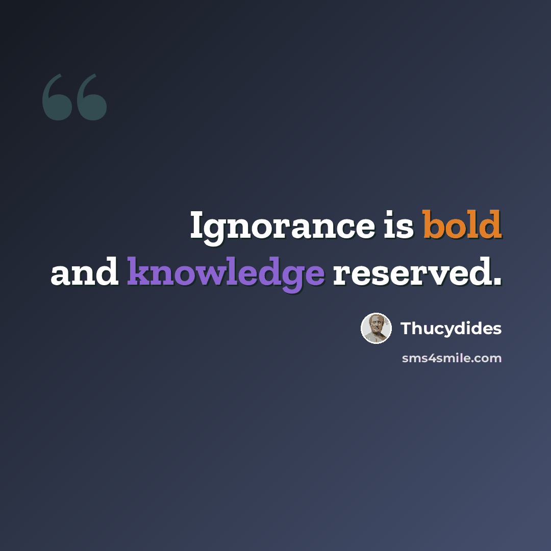 “Ignorance is bold and knowledge reserved.” quote by Thucydides