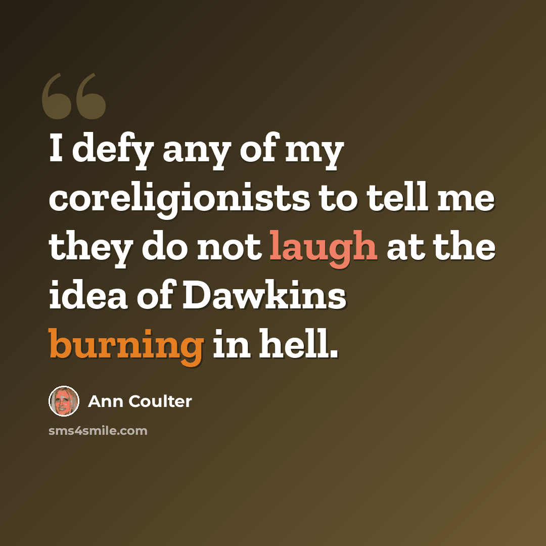 “I defy any of my coreligionists to tell me they do not laugh at the idea of Dawkins burning in hell.” quote by Ann Coulter