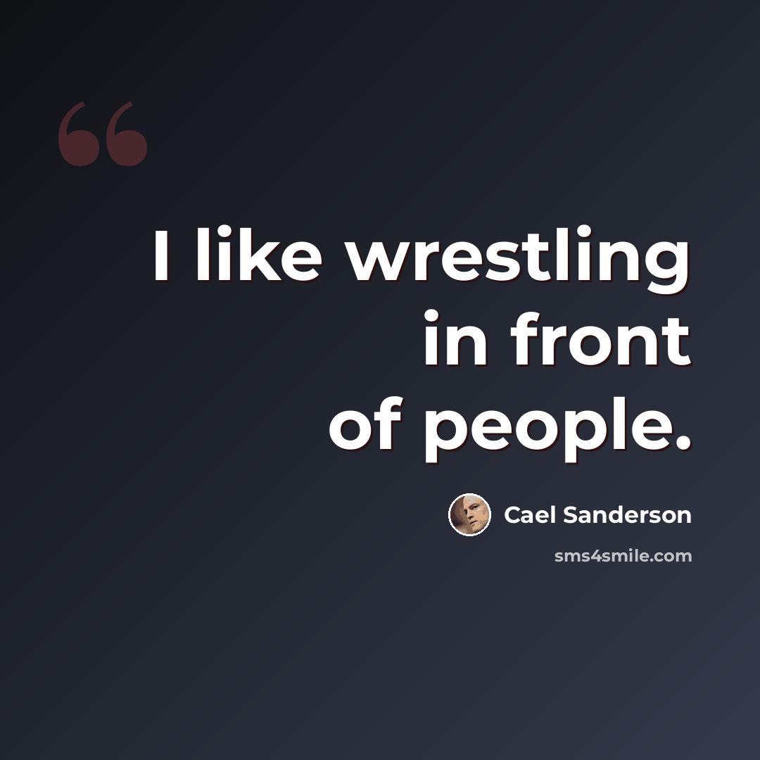 “I like wrestling in front of people.” quote by Cael Sanderson