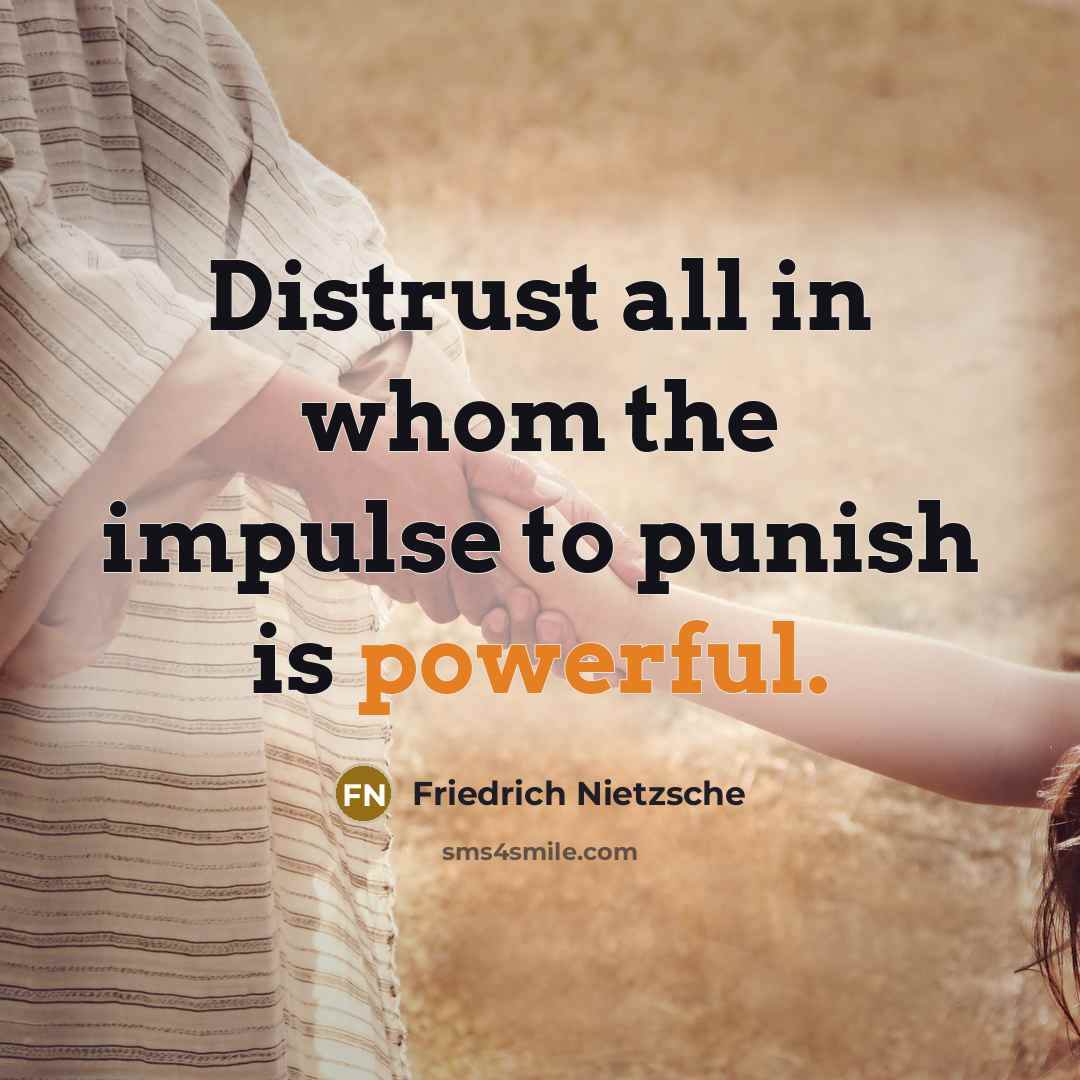 “Distrust all in whom the impulse to punish is powerful.” quote by Friedrich Nietzsche