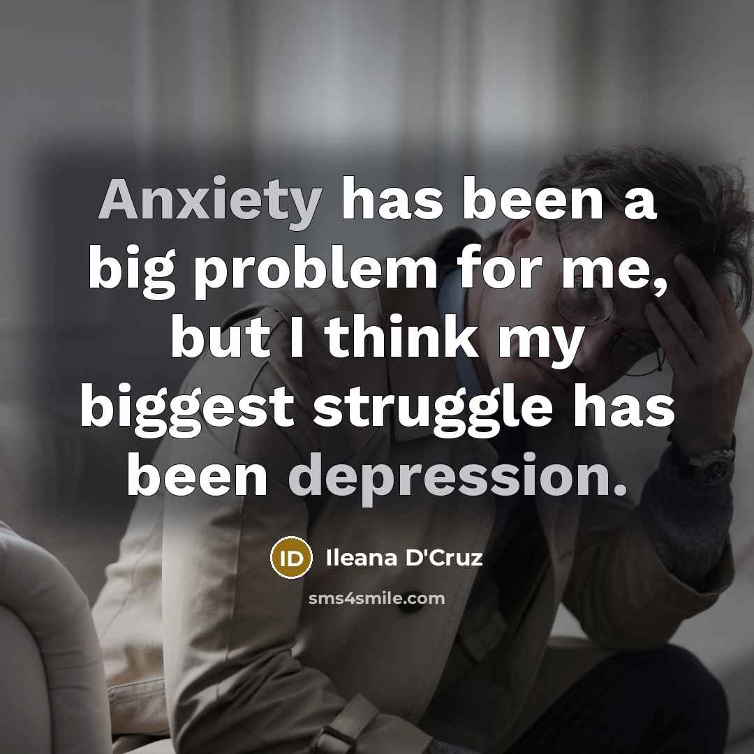 “Anxiety has been a big problem for me, but I think my biggest struggle has been depression.” quote by Ileana D'Cruz