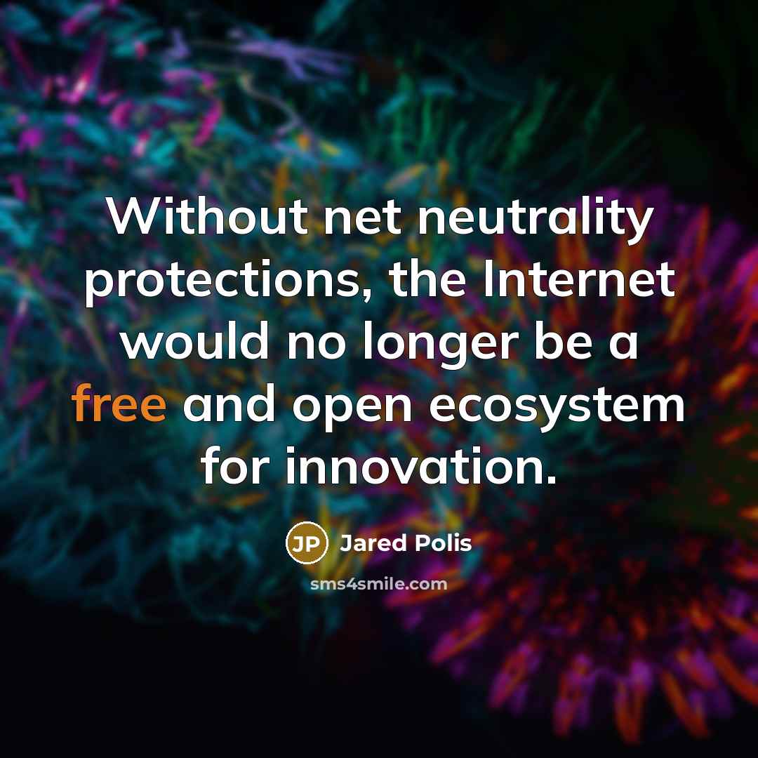 “Without net neutrality protections, the Internet would no longer be a free and open ecosystem for innovation.” quote by Jared Polis
