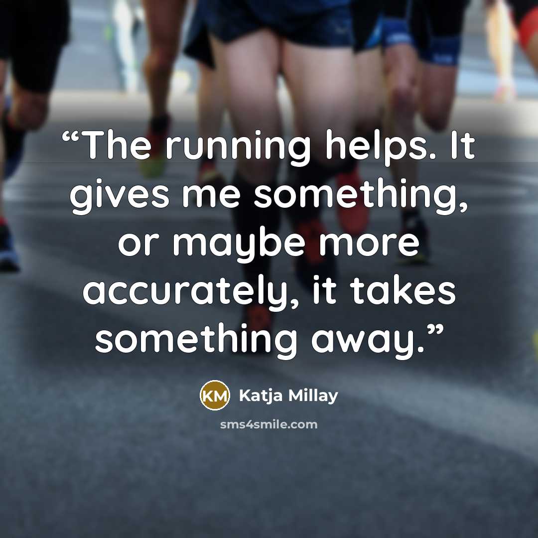 “The running helps. It gives me something, or maybe more accurately, it takes something away.” quote by Katja Millay