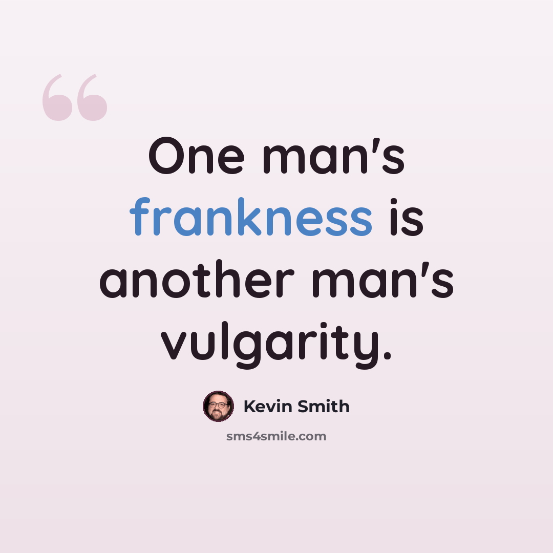 “One man's frankness is another man's vulgarity.” quote by Kevin Smith
