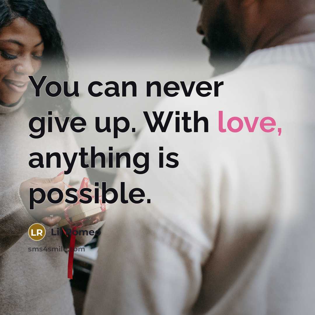 “You can never give up. With love, anything is possible.” quote by Lil Romeo