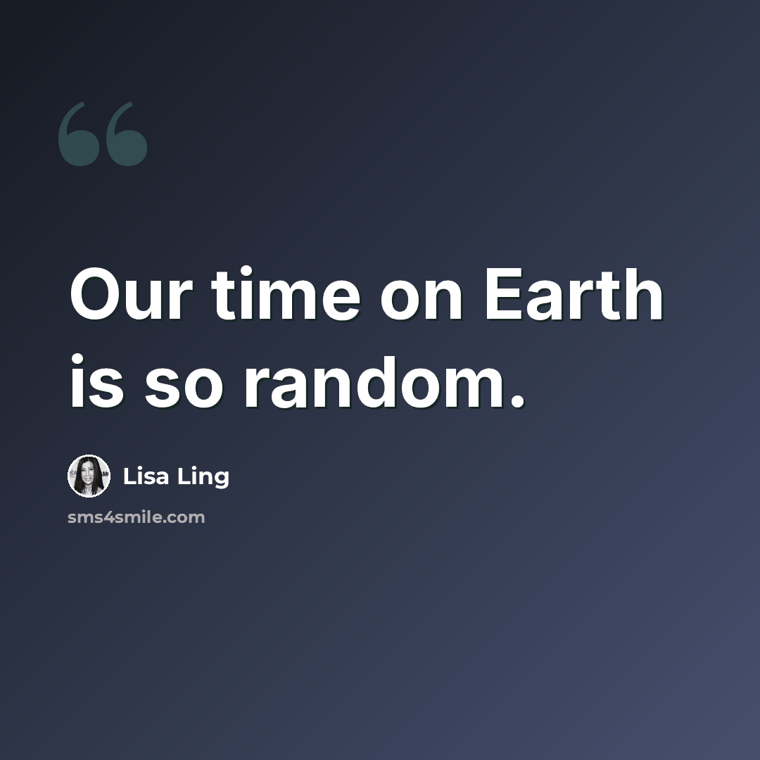 “Our time on Earth is so random.” quote by Lisa Ling