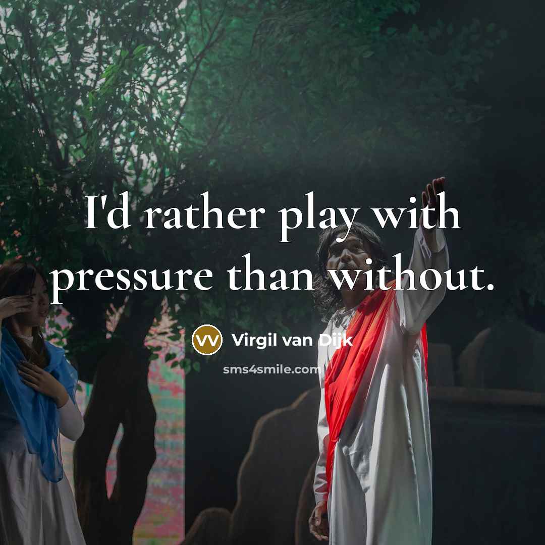 “I'd rather play with pressure than without.” quote by Virgil van Dijk