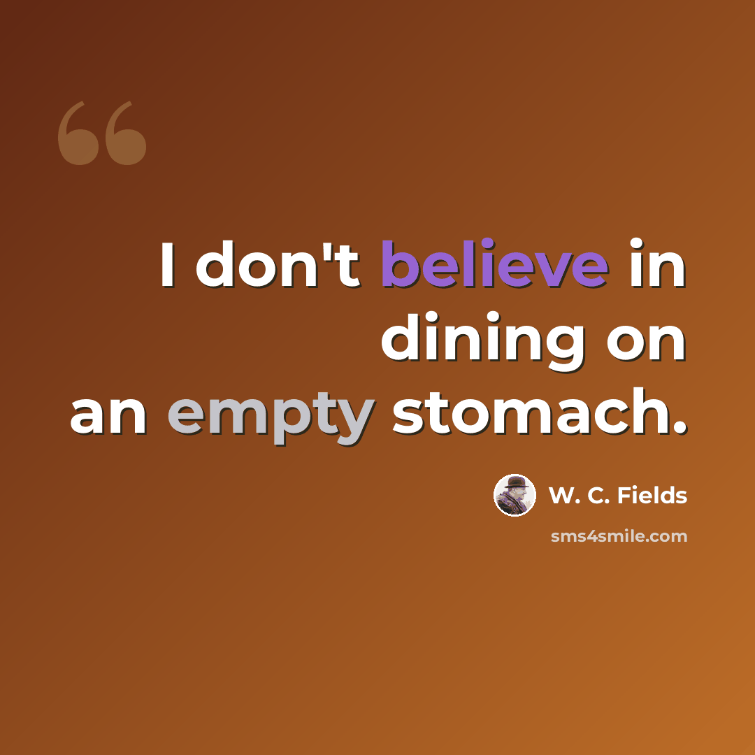 “I don't believe in dining on an empty stomach.” quote by W. C. Fields