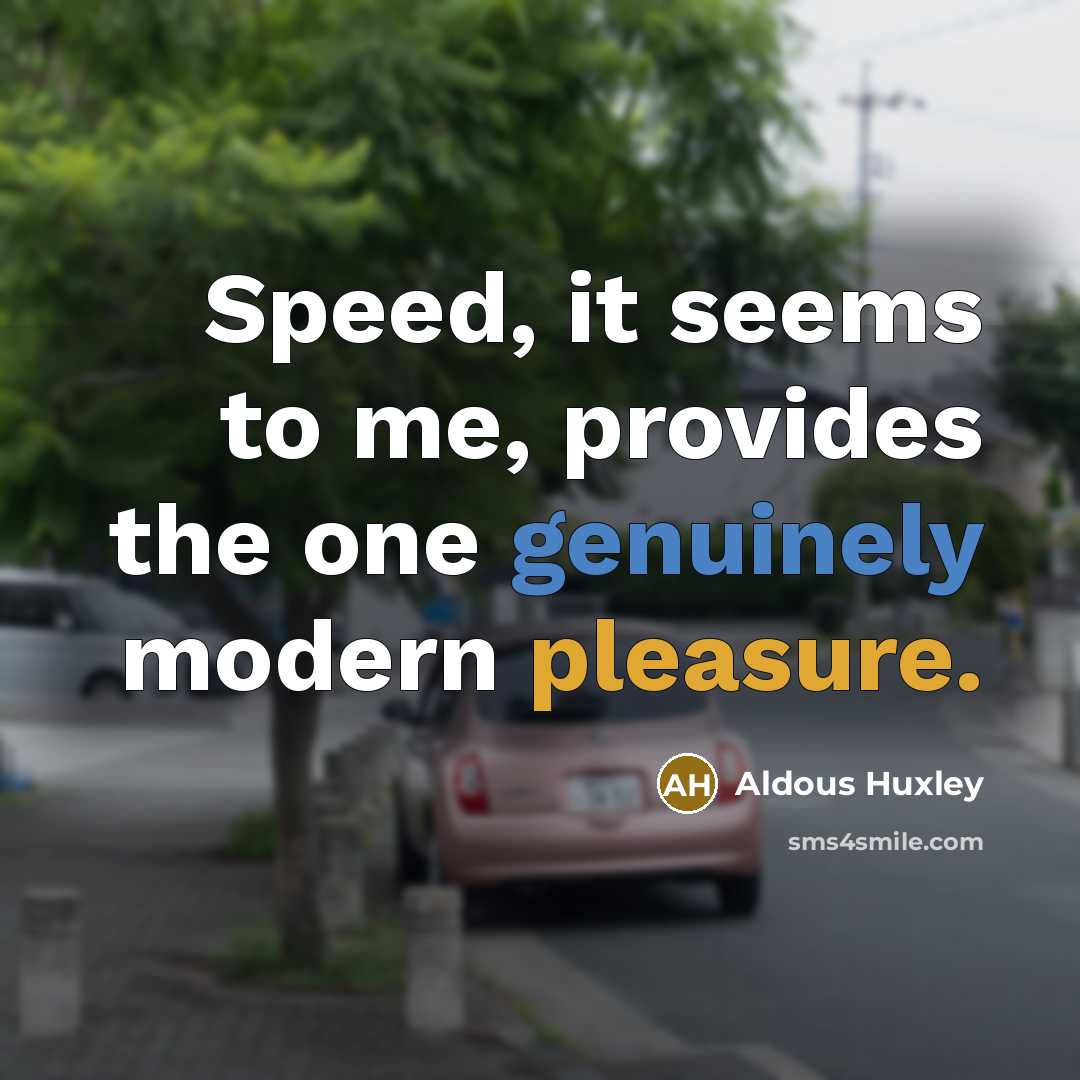 “Speed, it seems to me, provides the one genuinely modern pleasure.” quote by Aldous Huxley