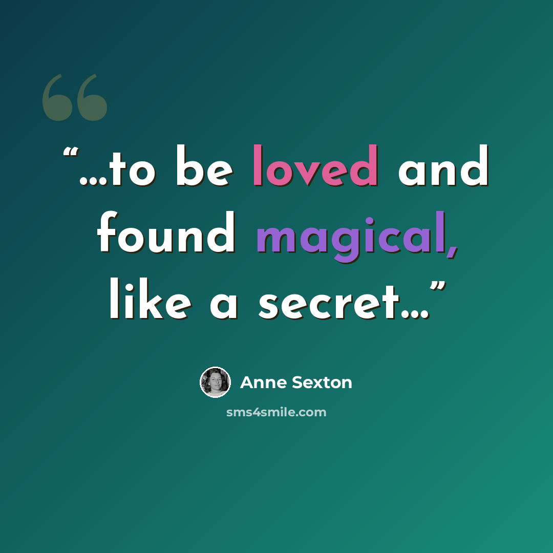 “…to be loved and found magical, like a secret…” quote by Anne Sexton