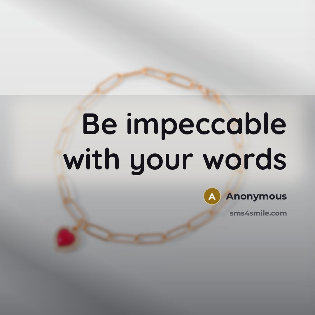 “Be impeccable with your words” quote by Anonymous