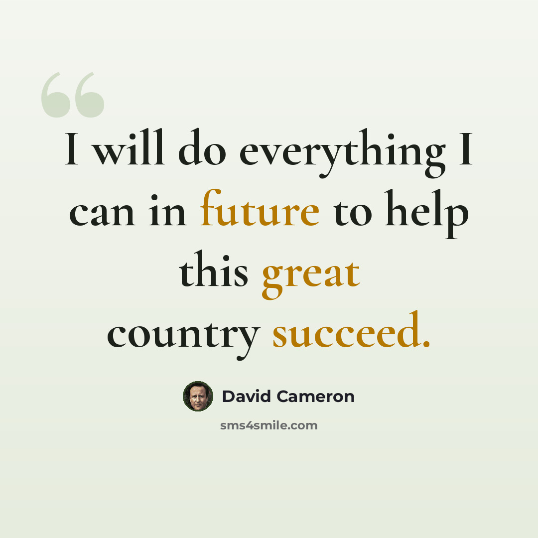 “I will do everything I can in future to help this great country succeed.” quote by David Cameron
