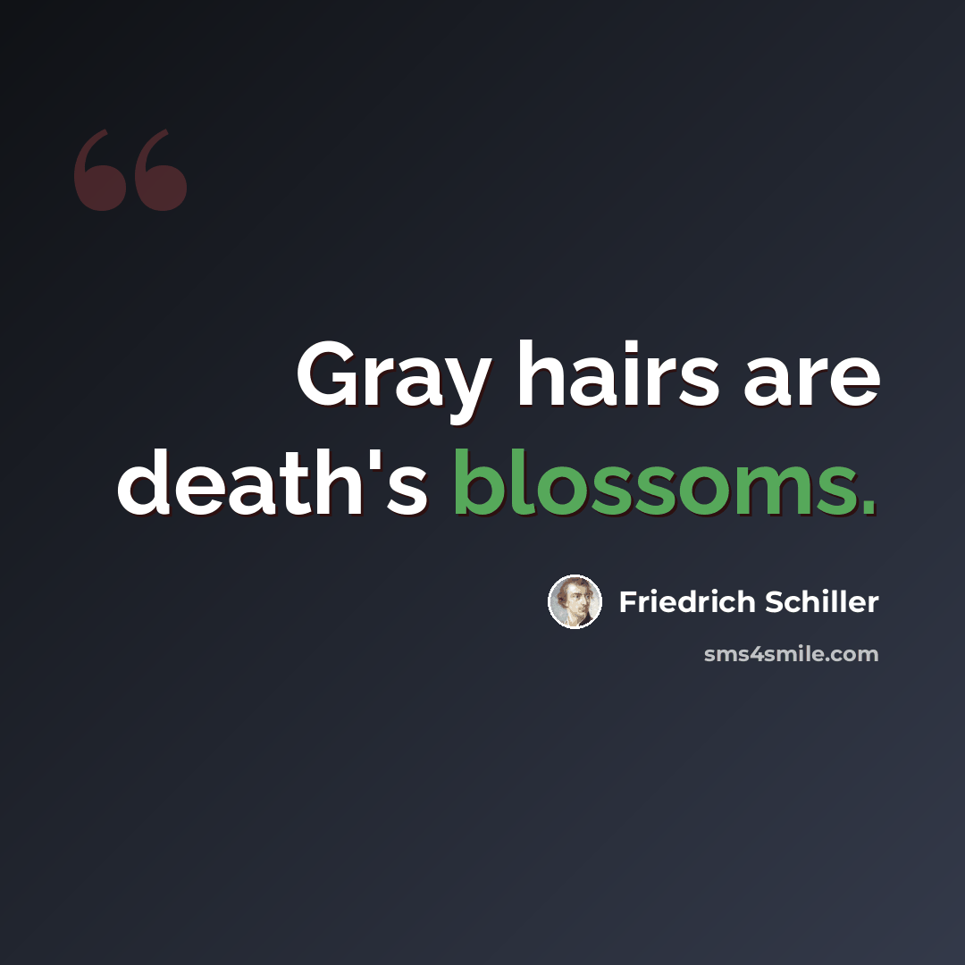 “Gray hairs are death's blossoms.” quote by Friedrich Schiller