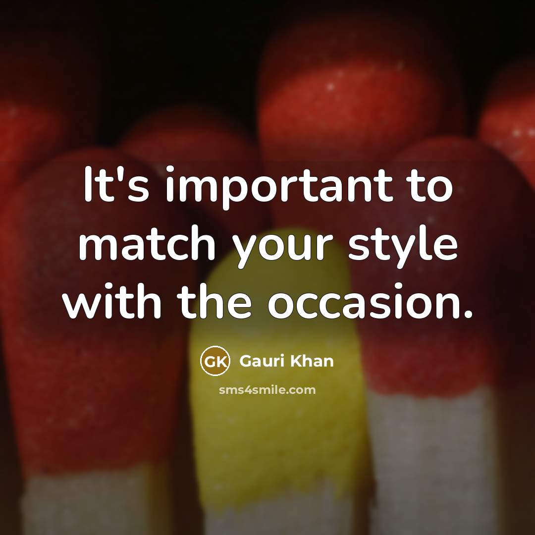 “It's important to match your style with the occasion.” quote by Gauri Khan