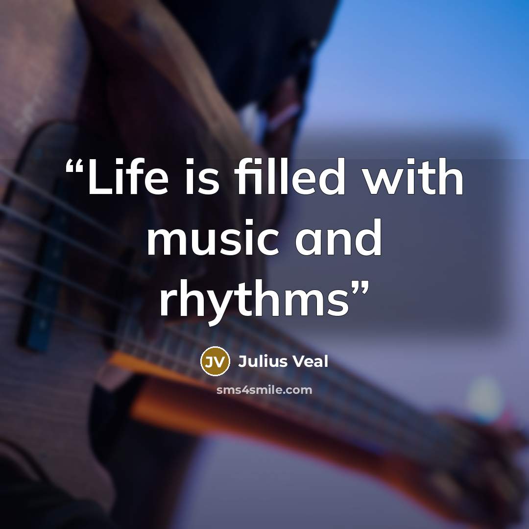 “Life is filled with music and rhythms” quote by Julius Veal