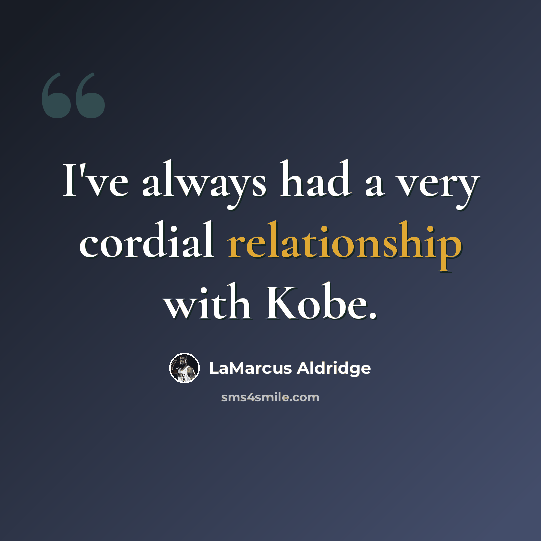 “I've always had a very cordial relationship with Kobe.” quote by LaMarcus Aldridge