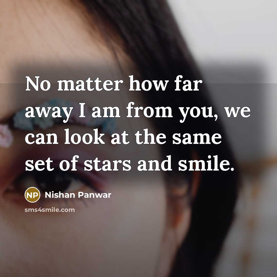 “No matter how far away I am from you, we can look at the same set of stars and smile.” quote by Nishan Panwar
