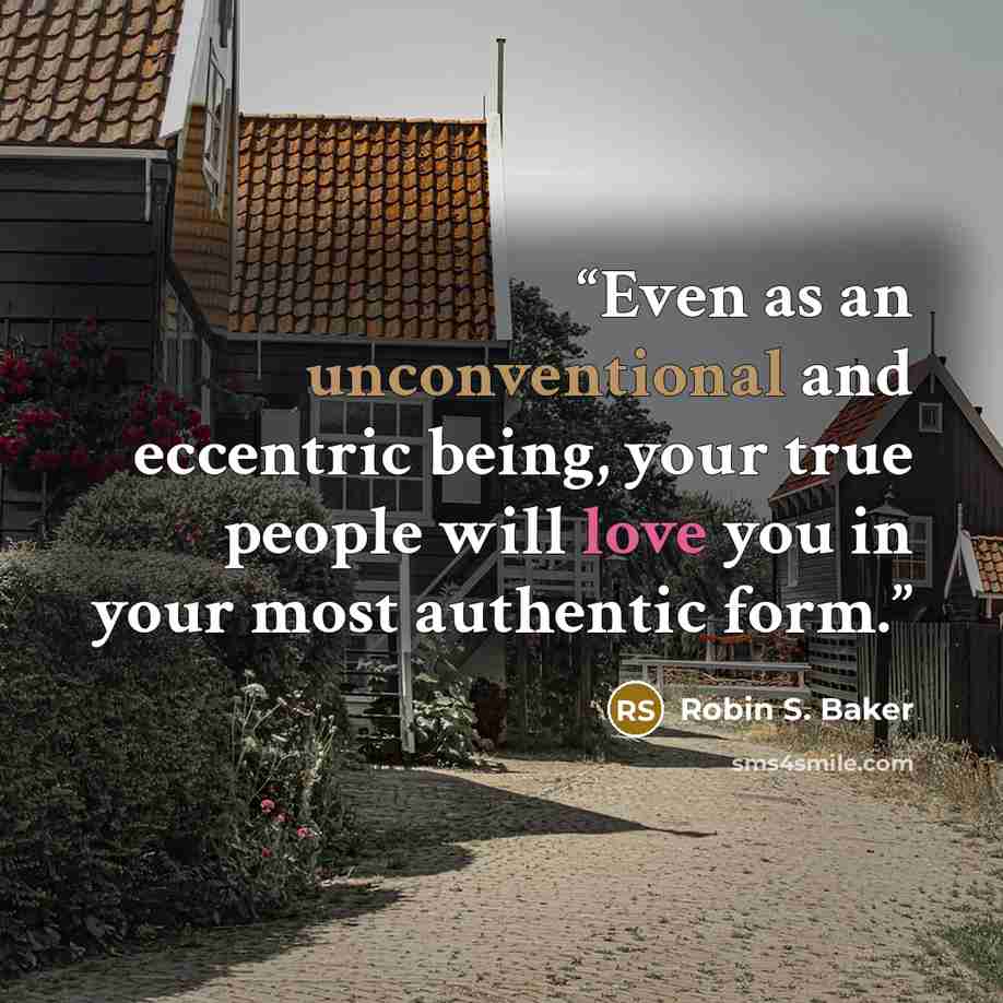 “Even as an unconventional and eccentric being, your true people will love you in your most authentic form.” quote by Robin S. Baker