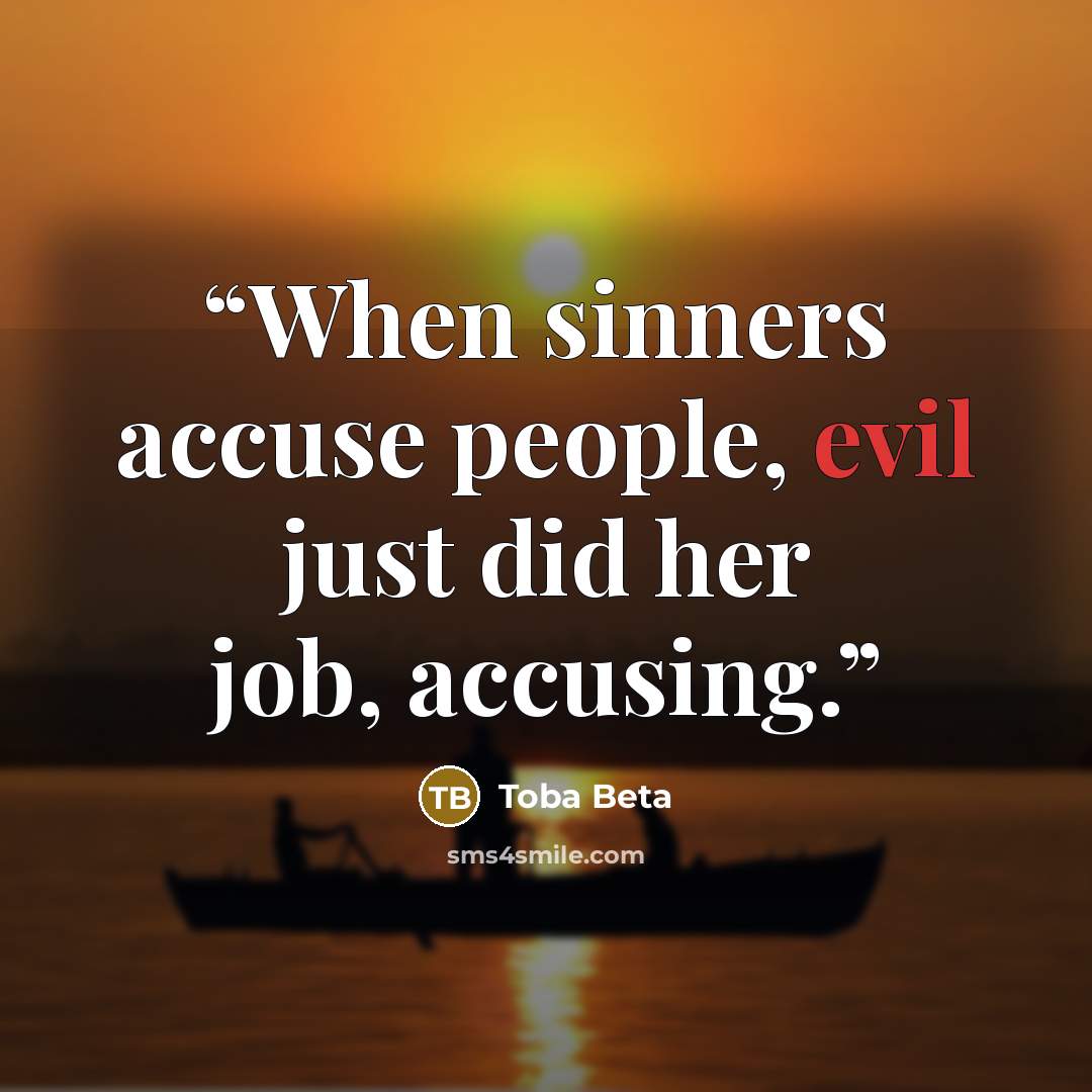 “When sinners accuse people, evil just did her job, accusing.” quote by Toba Beta