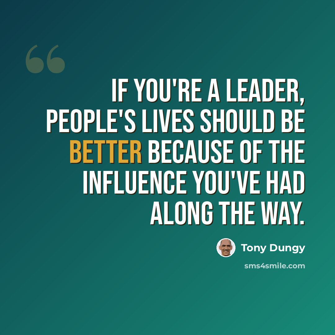 “If you're a leader, people's lives should be better because of the influence you've had along the way.” quote by Tony Dungy