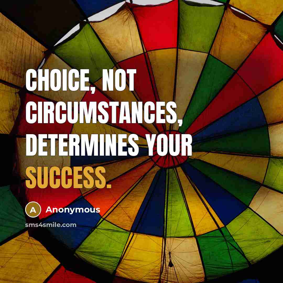 “Choice, not circumstances, determines your success.” quote by Anonymous