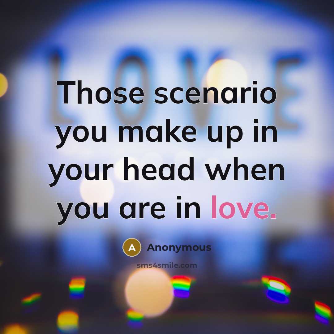 “Those scenario you make up in your head when you are in love.” quote by Anonymous